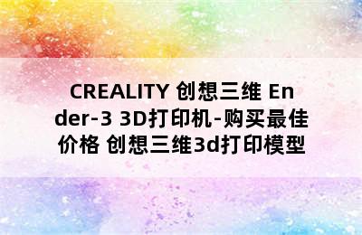 CREALITY 创想三维 Ender-3 3D打印机-购买最佳价格 创想三维3d打印模型